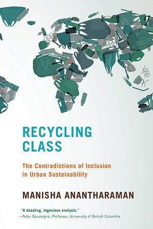 Recycling Class: The Contradictions of Inclusion in Urban Sustainability by Manisha Anantharaman