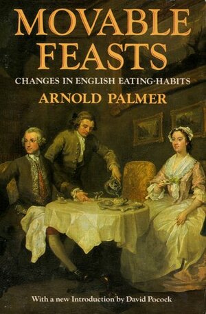 Movable Feasts: Changes in English Eating Habits by Arnold Palmer, David Pocock