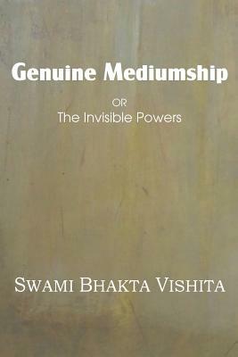 Genuine Mediumship or the Invisible Powers by Swami Bhakta Vishita