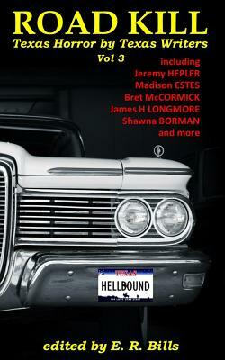 Texas Roadkill Volume 3: Texas Horror by Texas Writers by Madison Estes, James H. Longmore, Er Bills