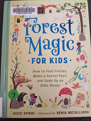 Forest Magic for Kids: How to Find Fairies, Make a Secret Fort, and Cook Up an Elfin Picnic by Susie Spikol