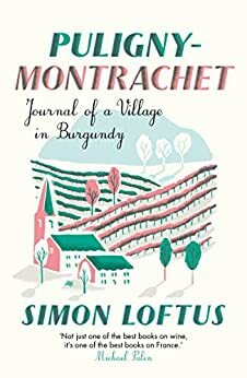 Puligny-Montrachet: Journal of a Village in Burgundy by Simon Loftus