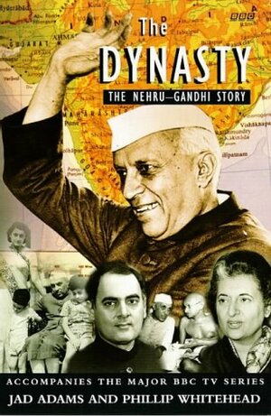 The Dynasty: The Nehru Gandhi Story by Jad Adams, Phillip Whitehead