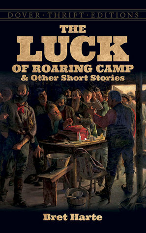 The Luck of Roaring Camp and Other Short Stories by Bret Harte