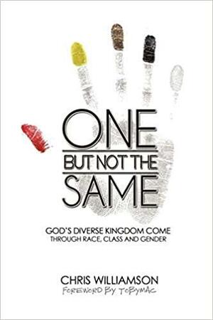 One But Not the Same: God's Diverse Kingdom Come Through Race, Class, and Gender by Chris Williamson