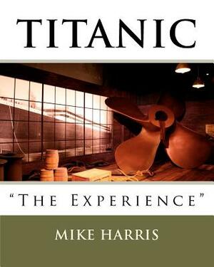 Titanic "The Experience" by Mike Harris
