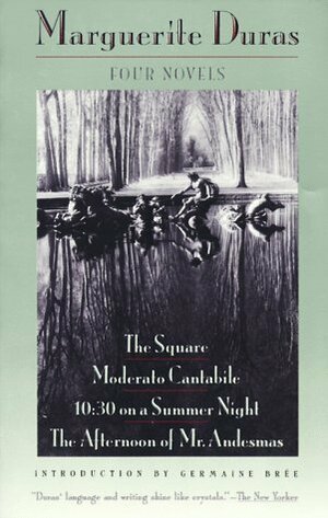 Four Novels: The Square, Moderato Cantabile, 10:30 on a Summer Night, the Afternoon of Mr. Andesmas by Irina Morduch, Anne Borchardt, Germaine Brée, Richard Seaver, Sonia Pitt-Rivers, Marguerite Duras