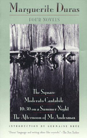 Four Novels: The Square, Moderato Cantabile, 10:30 on a Summer Night, the Afternoon of Mr. Andesmas by Germaine Brée, Marguerite Duras, Richard Seaver, Irina Morduch, Sonia Pitt-Rivers, Anne Borchardt