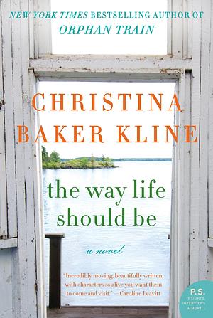 The Way Life Should Be: A Novel by Christina Baker Kline, Christina Baker Kline