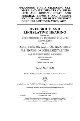 Planning for a changing climate and its impacts on wildlife and oceans: state and federal efforts and needs; and H.R. 4455, Wildlife Without Borders A by United St Congress, United States House of Representatives, Committee on Natural Resources (house)