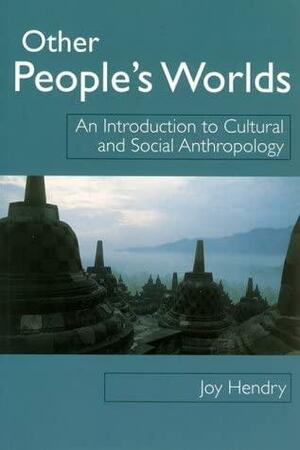 Other Peopleas Worlds: An Introduction to Cultural and Social Anthropology by Joy Hendry