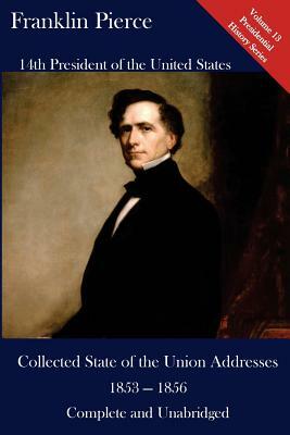 Franklin Pierce: Collected State of the Union Addresses 1853 - 1856: Volume 13 of the Del Lume Executive History Series by Franklin Pierce