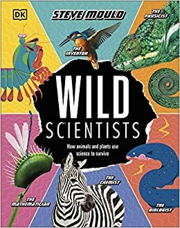 Wild Scientists: How animals and plants use science to survive by Steve Mould