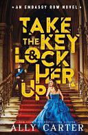 Embassy Row #3: Take the Key and Lock Her Up by Ally Carter