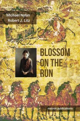 Blossom on the Run: A Han dynasty Adventure by Michael Nylan, Robert J. Litz