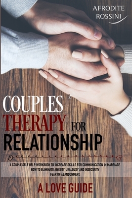 Couples' Therapy for Relationships: A couple self-help workbook to increase skills for communication in marriage. How to eliminate anxiety jealousy an by Afrodite Rossini