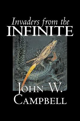 Invaders from the Infinite by John W. Campbell, Science Fiction, Adventure by John W. Campbell Jr.