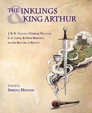 The Inklings and King Arthur: J.R.R. Tolkien, Charles Williams, C.S. Lewis, and Owen Barfield on the Matter of Britain by 