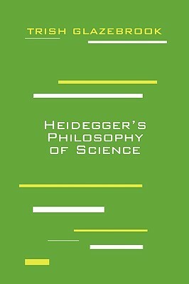 Heidegger's Philosophy of Science by Trish Glazebrook