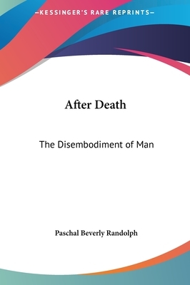 After Death: The Disembodiment of Man by Paschal Beverly Randolph