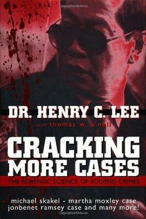 Cracking More Cases: The Forensic Science of Solving Crimes : the Michael Skakel-Martha Moxley Case, the Jonbenet Ramsey Case and Many More! by Henry C. Lee, Henry C. Lee, Thomas W. O'Neil