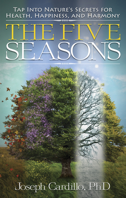 Five Seasons: Tap Into Nature's Secrets for Health, Happiness, and Harmony by Joseph Cardillo