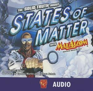 The Solid Truth about States of Matter with Max Axiom, Super Scientist by Agnieszka Biskup