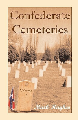 Confederate Cemeteries, Volume 2 by Mark Hughes