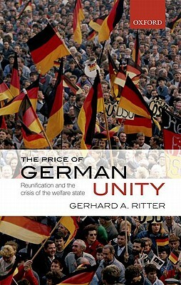 The Price of German Unity: Reunification and the Crisis of the Welfare State by Richard Deveson, Gerhard A. Ritter