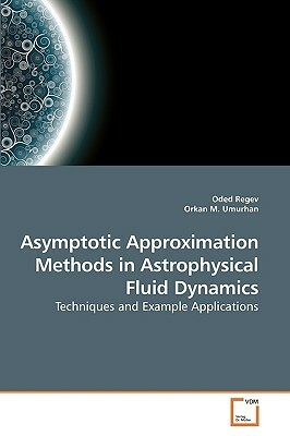 Asymptotic Approximation Methods in Astrophysical Fluid Dynamics by Oded Regev, Orkan M. Umurhan