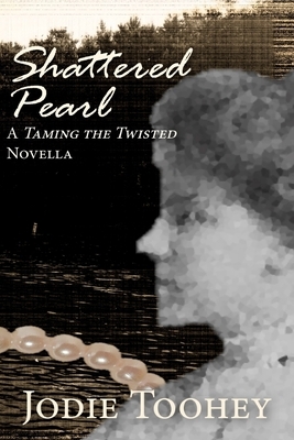 Shattered Pearl: A Taming the Twisted Novella by Jodie Toohey