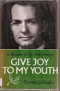Give Joy to My Youth : A Memoir of Dr. Tom Dooley by Teresa Gallagher
