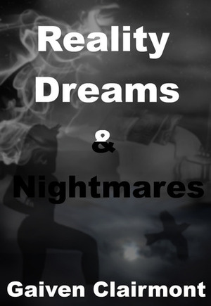 Reality, Dreams and Nightmares by Gaiven Clairmont