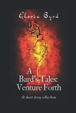 A Bard's Tales: Venture Forth: a Short Story Collection by Gloria Byrd