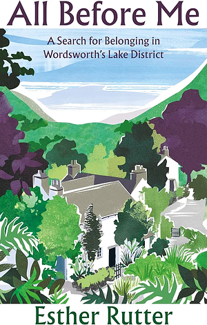 All Before Me: A Search for Belonging in Wordsworth's Lake District by Esther Rutter