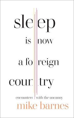 Sleep is Now a Foreign Country by Mike Barnes