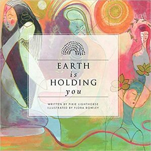 Earth Is Holding You by Pixie Lighthorse