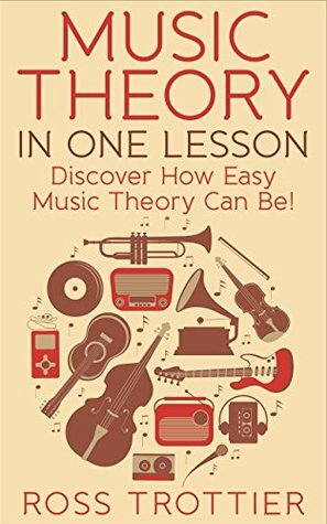 Music Theory in One Lesson: Discover How Easy Music Theory Can Be! by Ross Trottier