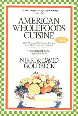 American Wholefoods Cuisine: 1300 Meatless Wholesome Recipes from Short Order to Gourmet by Nikki Goldbeck, David Goldbeck