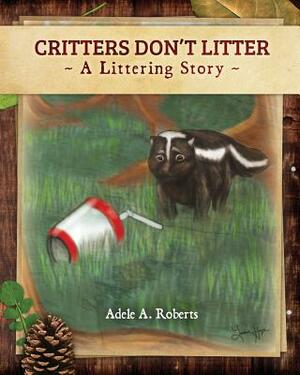 Critters Don't Litter - book: A Littering Story by Adele A. Roberts