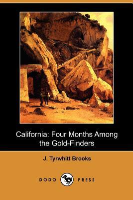 California: Four Months Among the Gold-Finders (Dodo Press) by J. Tyrwhitt Brooks