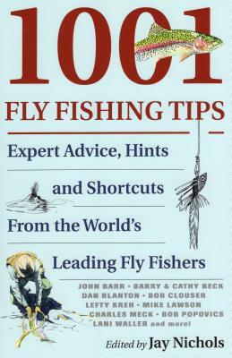 1001 Fly Fishing Tips: Expert Advice, Hints and Shortcuts from the World's Leading Fly Fishers by Jay Nichols