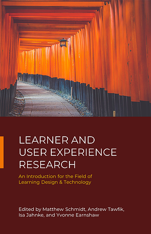 Learner and User Experience Research: An Introduction for the Field of Learning Design & Technology by Matthew Schmidt