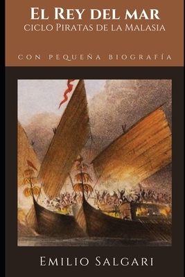 El rey del mar (anotado): Novela de ciclos "Los piratas de Malesia" + Pequeña biografía y análisis by Emilio Salgari
