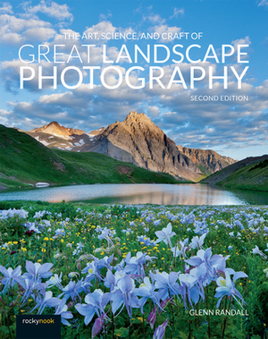 The Art, Science, and Craft of Great Landscape Photography by Glenn Randall