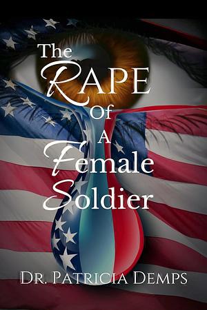 The Rape of a Female Soldier by Patricia Demps, Patricia Demps