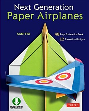 Next Generation Paper Airplanes Ebook: Engineered for Extreme Performance, These Paper Airplanes are Guaranteed to Impress: Origami Book with Downloadable Video by Sam Ita