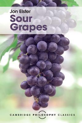 Sour Grapes: Studies in the Subversion of Rationality by Jon Elster