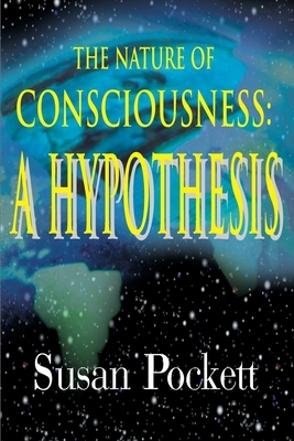 The Nature of Consciousness: A Hypothesis by Susan Pockett
