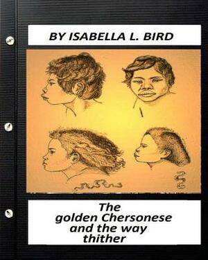 The golden Chersonese and the way thither.(1883) by Isabella l. Bird by Isabella Bird